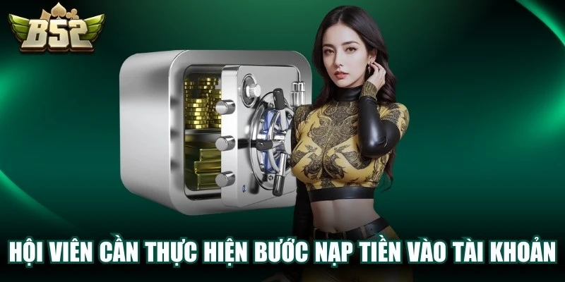 Hội viên cần thực hiện bước nạp tiền vào tài khoản để sử dụng dịch vụ tại B52