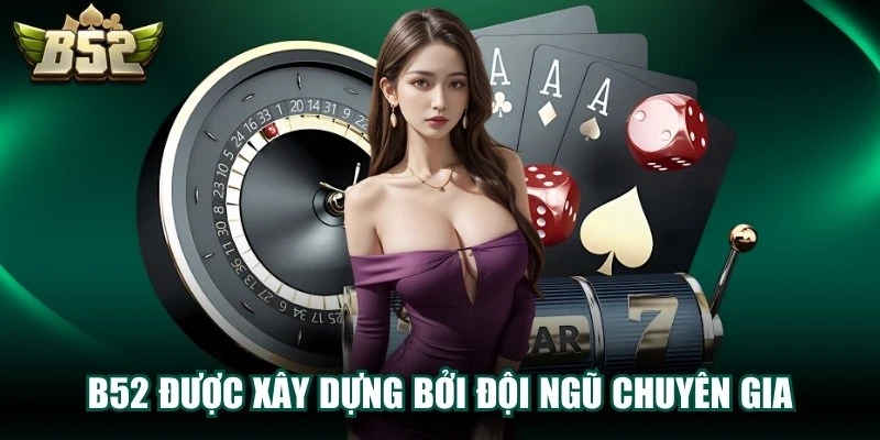 B52 được xây dựng bởi đội ngũ chuyên gia có kinh nghiệm lâu năm