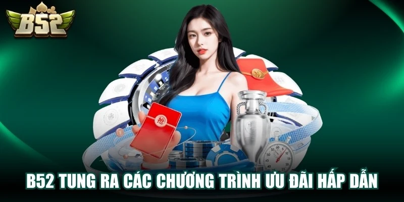B52 thường xuyên tung ra các chương trình ưu đãi hấp dẫn dành tặng cho hội viên