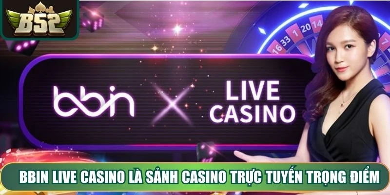Bbin Live Casino là sảnh casino trực tuyến trọng điểm của B52