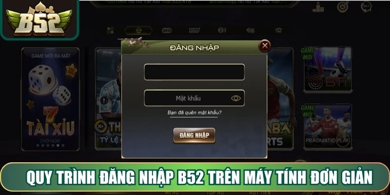 Quy trình đăng nhập B52 trên máy tính đơn giản, tiện lợi và an toàn