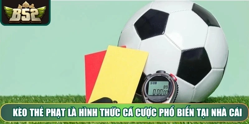 Kèo Thẻ Phạt là hình thức cá cược phổ biến tại nhà cái,
