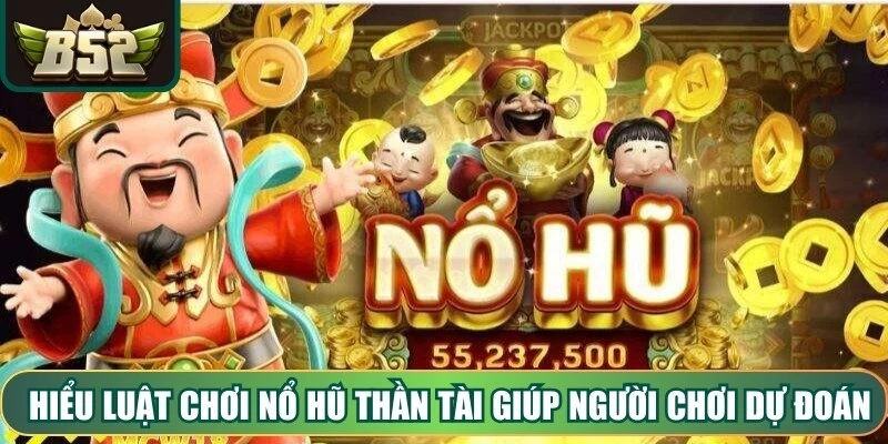 Hiểu luật chơi nổ hũ Thần Tài giúp người chơi dự đoán chính xác