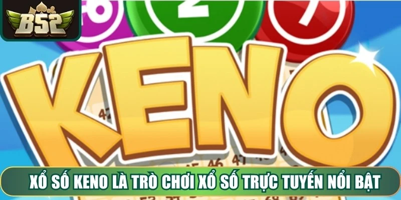Xổ Số Keno là trò chơi xổ số trực tuyến nổi bật tại nhà cái